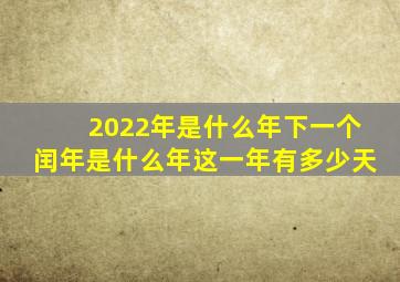 2022年是什么年下一个闰年是什么年这一年有多少天