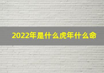 2022年是什么虎年什么命