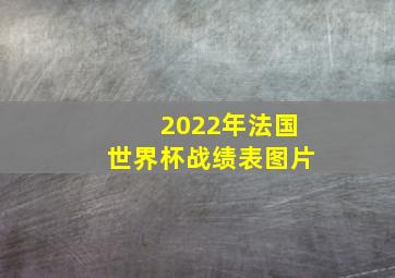 2022年法国世界杯战绩表图片