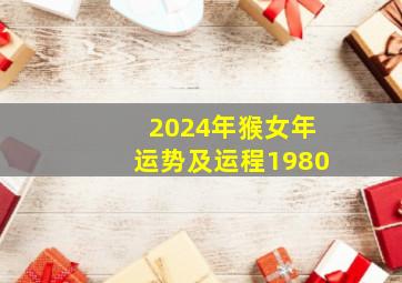 2024年猴女年运势及运程1980