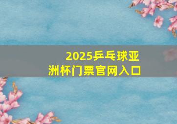 2025乒乓球亚洲杯门票官网入口