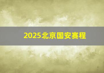 2025北京国安赛程