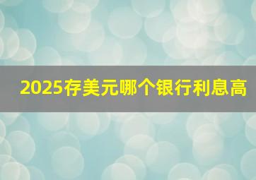 2025存美元哪个银行利息高