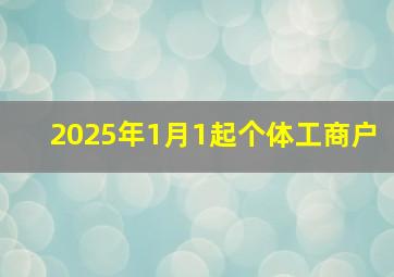 2025年1月1起个体工商户