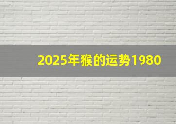 2025年猴的运势1980