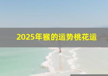 2025年猴的运势桃花运