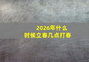 2026年什么时候立春几点打春