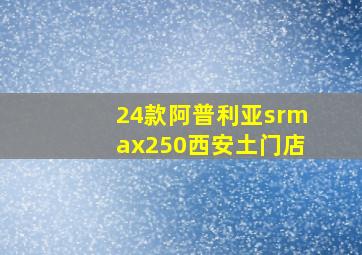 24款阿普利亚srmax250西安土门店