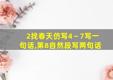 2找春天仿写4～7写一句话,第8自然段写两句话