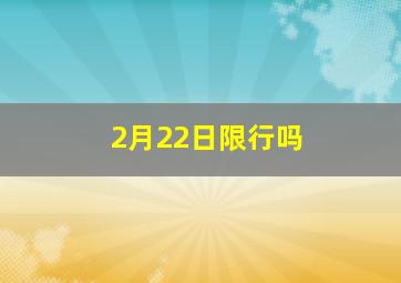 2月22日限行吗