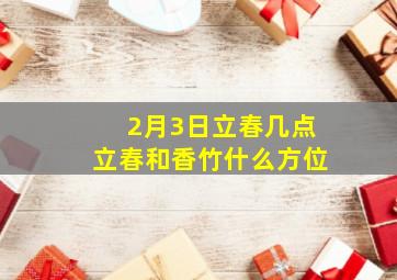 2月3日立春几点立春和香竹什么方位