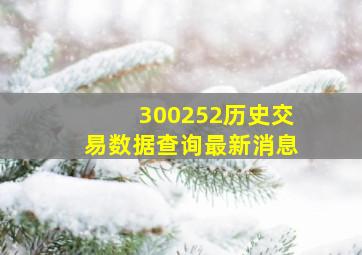 300252历史交易数据查询最新消息