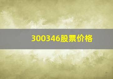 300346股票价格