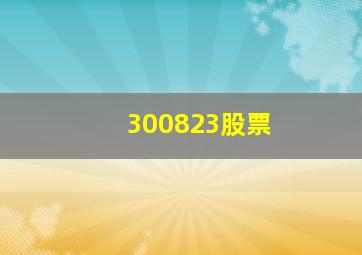 300823股票