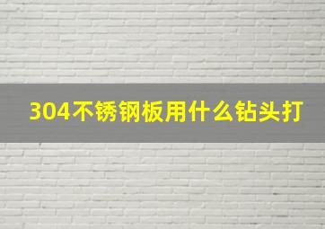 304不锈钢板用什么钻头打