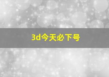 3d今天必下号