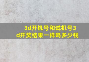 3d开机号和试机号3d开奖结果一样吗多少钱