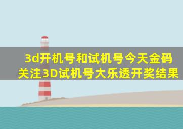 3d开机号和试机号今天金码关注3D试机号大乐透开奖结果