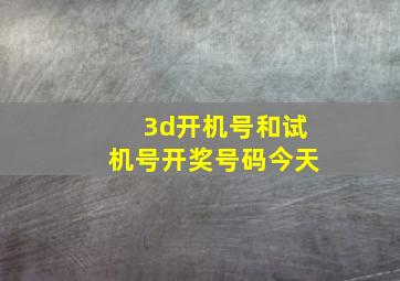 3d开机号和试机号开奖号码今天