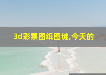 3d彩票图纸图谜,今天的