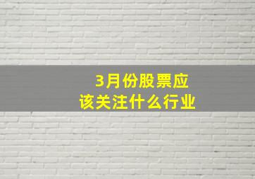 3月份股票应该关注什么行业