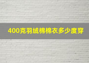 400克羽绒棉棉衣多少度穿