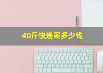 40斤快递寄多少钱