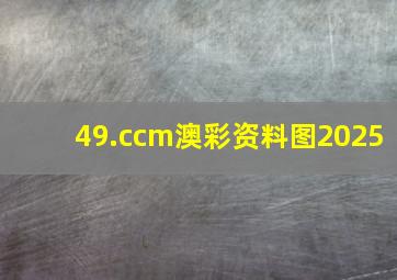 49.ccm澳彩资料图2025