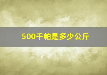 500千帕是多少公斤