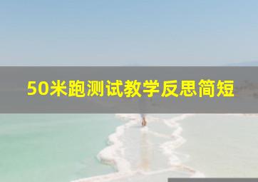 50米跑测试教学反思简短