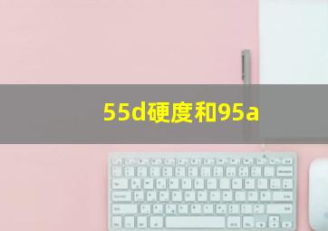 55d硬度和95a