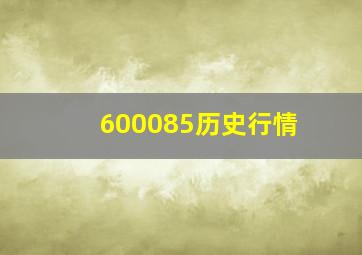 600085历史行情