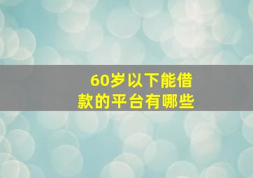 60岁以下能借款的平台有哪些