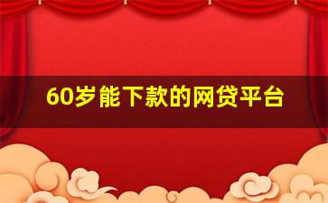 60岁能下款的网贷平台