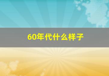 60年代什么样子