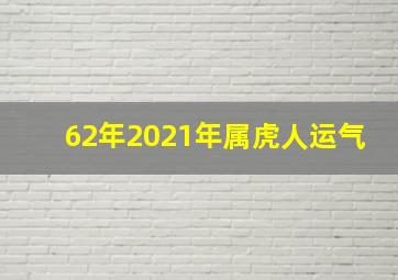 62年2021年属虎人运气