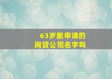 63岁能申请的网贷公司名字吗