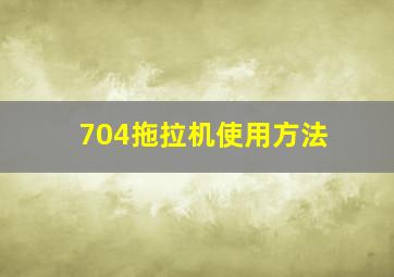 704拖拉机使用方法