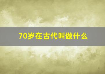 70岁在古代叫做什么