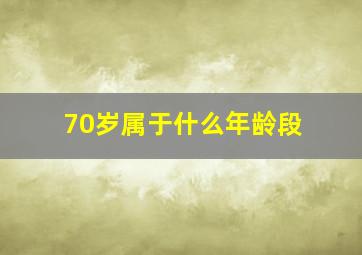 70岁属于什么年龄段