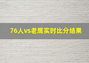 76人vs老鹰实时比分结果