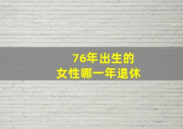 76年出生的女性哪一年退休