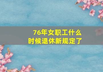 76年女职工什么时候退休新规定了