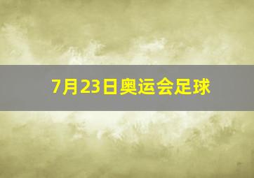 7月23日奥运会足球