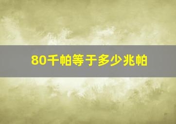 80千帕等于多少兆帕