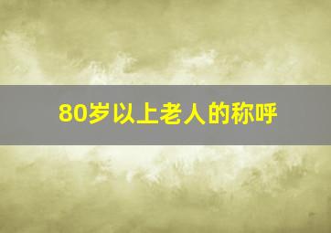 80岁以上老人的称呼