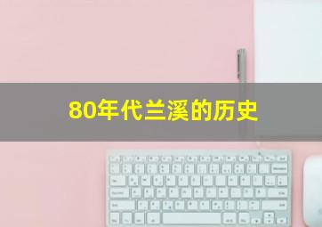 80年代兰溪的历史