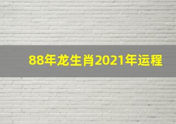 88年龙生肖2021年运程