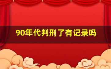 90年代判刑了有记录吗