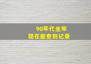 90年代坐牢现在能查到记录